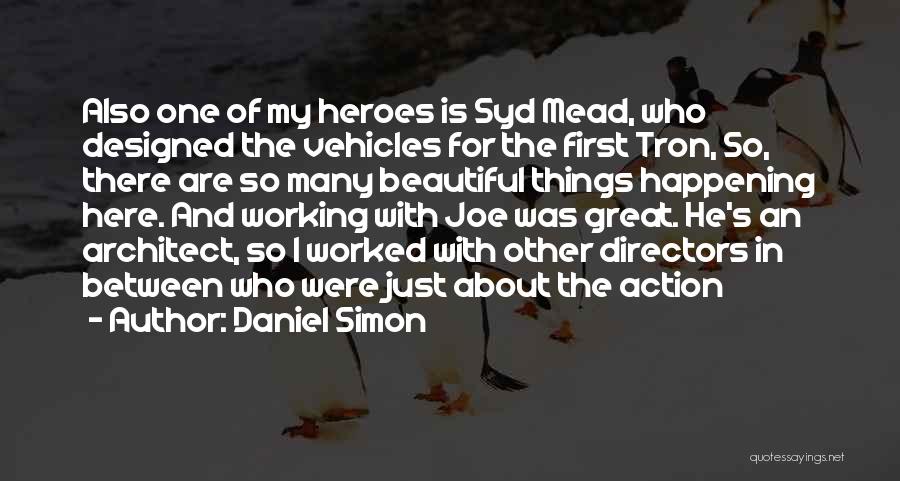 Daniel Simon Quotes: Also One Of My Heroes Is Syd Mead, Who Designed The Vehicles For The First Tron, So, There Are So