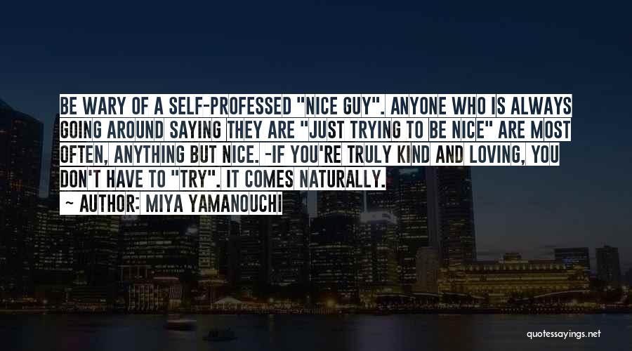 Miya Yamanouchi Quotes: Be Wary Of A Self-professed Nice Guy. Anyone Who Is Always Going Around Saying They Are Just Trying To Be