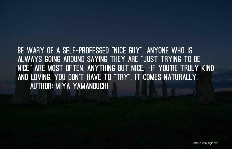 Miya Yamanouchi Quotes: Be Wary Of A Self-professed Nice Guy. Anyone Who Is Always Going Around Saying They Are Just Trying To Be