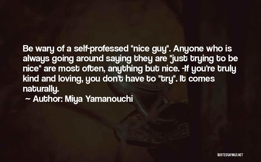 Miya Yamanouchi Quotes: Be Wary Of A Self-professed Nice Guy. Anyone Who Is Always Going Around Saying They Are Just Trying To Be