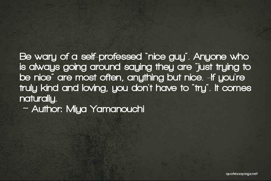 Miya Yamanouchi Quotes: Be Wary Of A Self-professed Nice Guy. Anyone Who Is Always Going Around Saying They Are Just Trying To Be