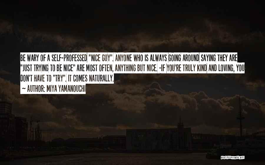 Miya Yamanouchi Quotes: Be Wary Of A Self-professed Nice Guy. Anyone Who Is Always Going Around Saying They Are Just Trying To Be