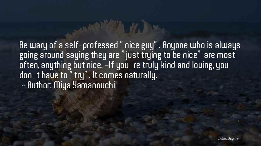 Miya Yamanouchi Quotes: Be Wary Of A Self-professed Nice Guy. Anyone Who Is Always Going Around Saying They Are Just Trying To Be