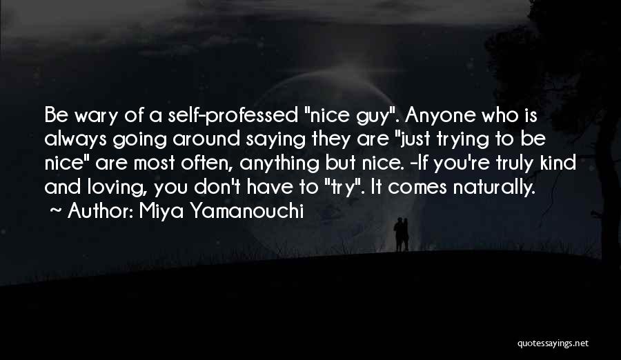 Miya Yamanouchi Quotes: Be Wary Of A Self-professed Nice Guy. Anyone Who Is Always Going Around Saying They Are Just Trying To Be