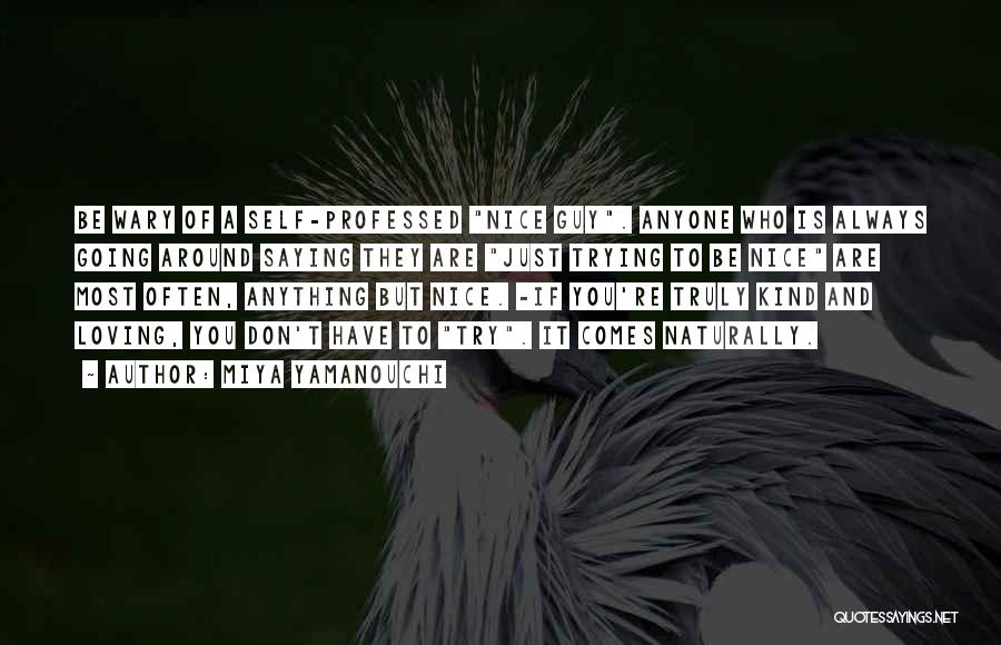 Miya Yamanouchi Quotes: Be Wary Of A Self-professed Nice Guy. Anyone Who Is Always Going Around Saying They Are Just Trying To Be
