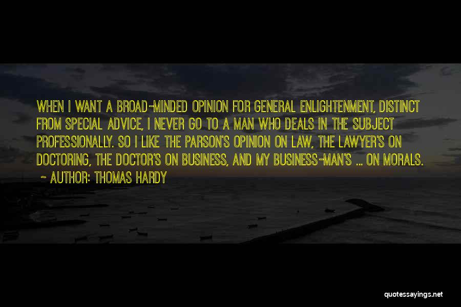 Thomas Hardy Quotes: When I Want A Broad-minded Opinion For General Enlightenment, Distinct From Special Advice, I Never Go To A Man Who