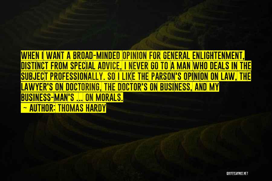 Thomas Hardy Quotes: When I Want A Broad-minded Opinion For General Enlightenment, Distinct From Special Advice, I Never Go To A Man Who