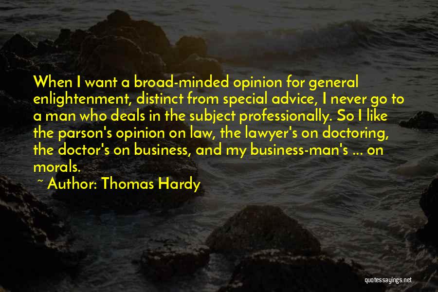 Thomas Hardy Quotes: When I Want A Broad-minded Opinion For General Enlightenment, Distinct From Special Advice, I Never Go To A Man Who
