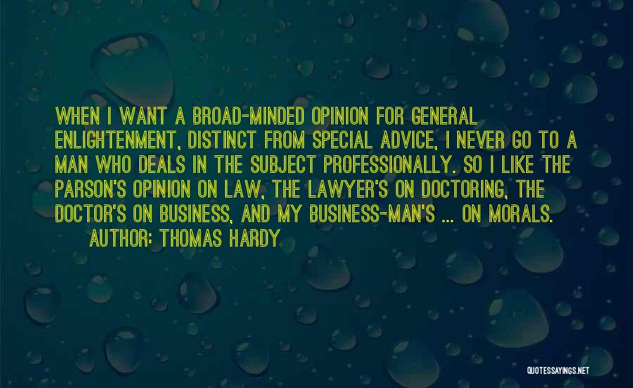 Thomas Hardy Quotes: When I Want A Broad-minded Opinion For General Enlightenment, Distinct From Special Advice, I Never Go To A Man Who