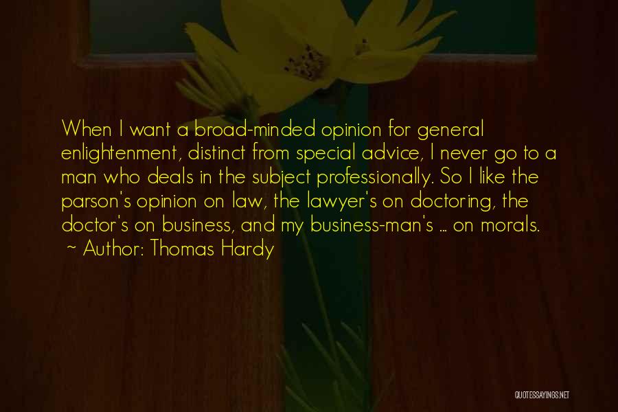 Thomas Hardy Quotes: When I Want A Broad-minded Opinion For General Enlightenment, Distinct From Special Advice, I Never Go To A Man Who