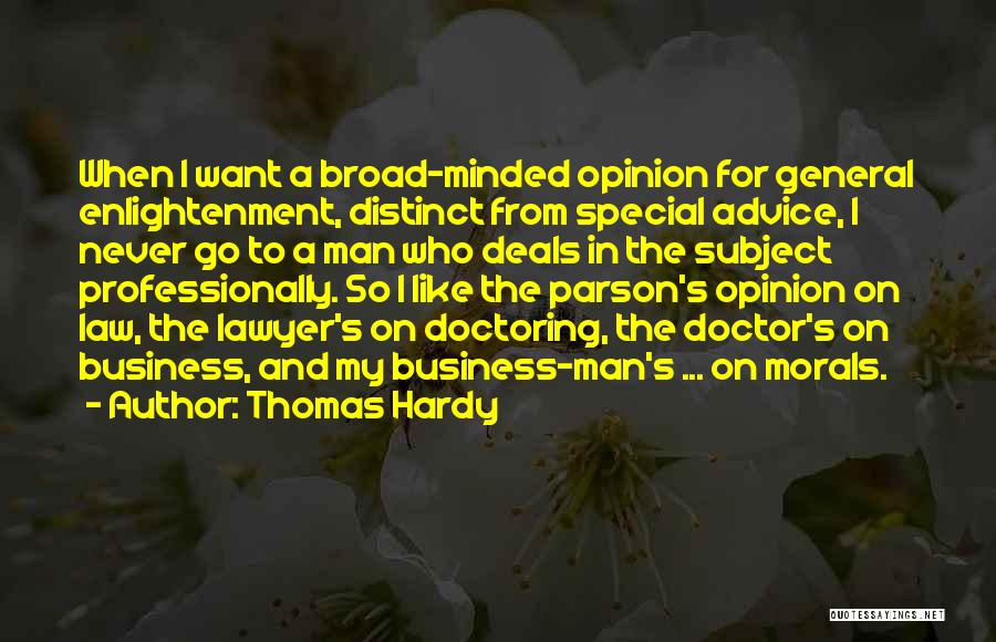 Thomas Hardy Quotes: When I Want A Broad-minded Opinion For General Enlightenment, Distinct From Special Advice, I Never Go To A Man Who