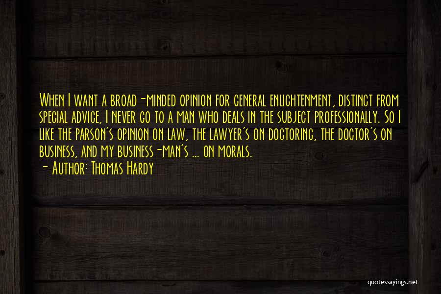 Thomas Hardy Quotes: When I Want A Broad-minded Opinion For General Enlightenment, Distinct From Special Advice, I Never Go To A Man Who
