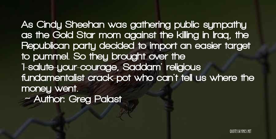 Greg Palast Quotes: As Cindy Sheehan Was Gathering Public Sympathy As The Gold Star Mom Against The Killing In Iraq, The Republican Party