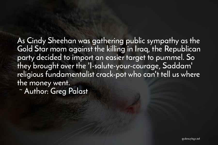 Greg Palast Quotes: As Cindy Sheehan Was Gathering Public Sympathy As The Gold Star Mom Against The Killing In Iraq, The Republican Party