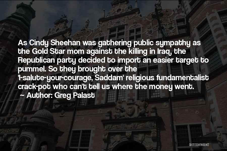 Greg Palast Quotes: As Cindy Sheehan Was Gathering Public Sympathy As The Gold Star Mom Against The Killing In Iraq, The Republican Party