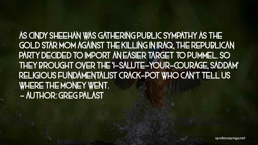 Greg Palast Quotes: As Cindy Sheehan Was Gathering Public Sympathy As The Gold Star Mom Against The Killing In Iraq, The Republican Party