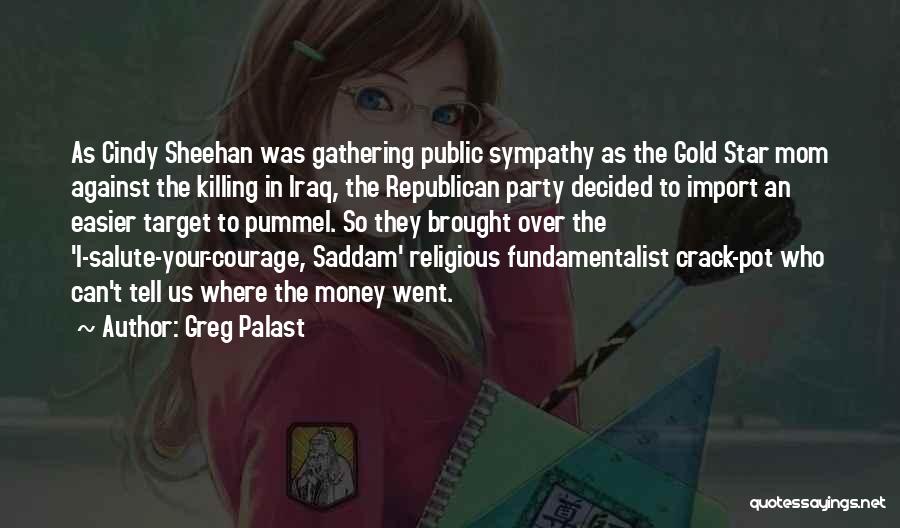 Greg Palast Quotes: As Cindy Sheehan Was Gathering Public Sympathy As The Gold Star Mom Against The Killing In Iraq, The Republican Party