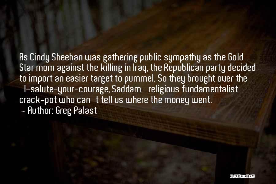 Greg Palast Quotes: As Cindy Sheehan Was Gathering Public Sympathy As The Gold Star Mom Against The Killing In Iraq, The Republican Party