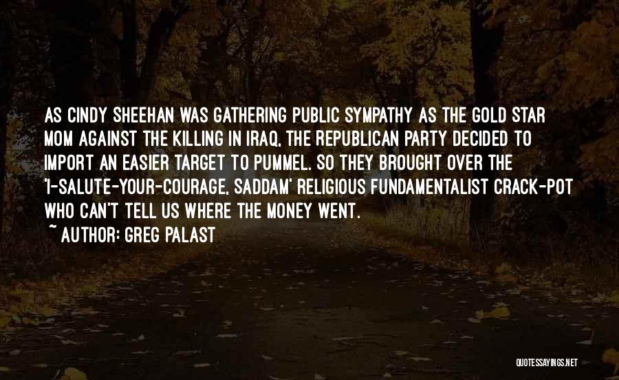 Greg Palast Quotes: As Cindy Sheehan Was Gathering Public Sympathy As The Gold Star Mom Against The Killing In Iraq, The Republican Party