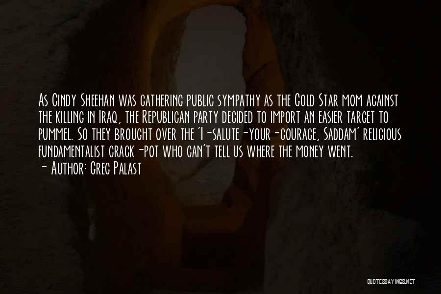 Greg Palast Quotes: As Cindy Sheehan Was Gathering Public Sympathy As The Gold Star Mom Against The Killing In Iraq, The Republican Party