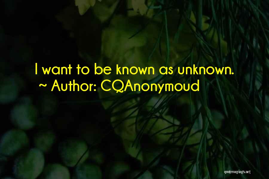 CQAnonymoud Quotes: I Want To Be Known As Unknown.