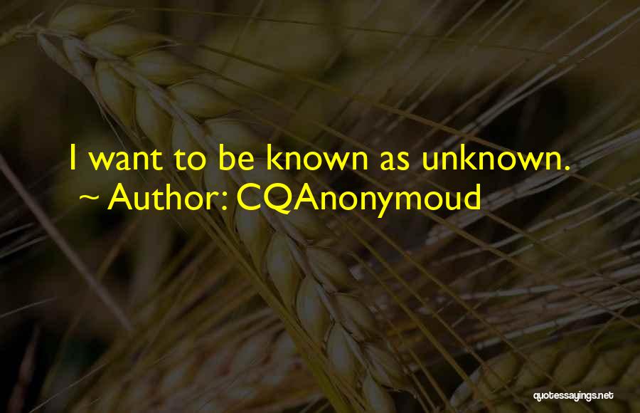 CQAnonymoud Quotes: I Want To Be Known As Unknown.