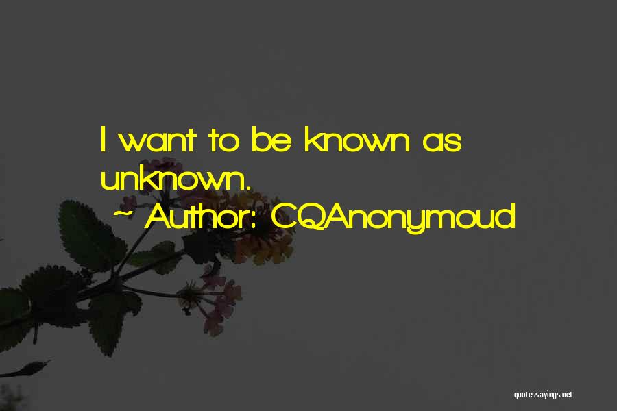 CQAnonymoud Quotes: I Want To Be Known As Unknown.
