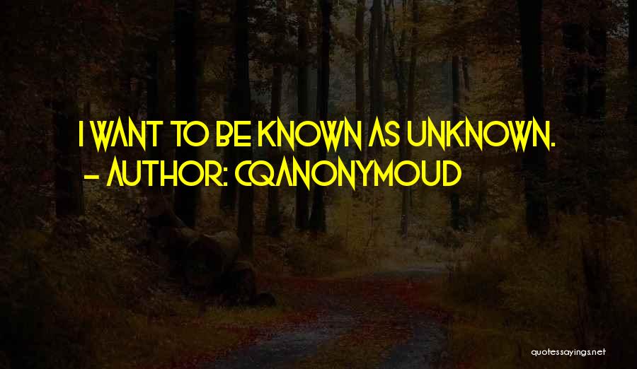 CQAnonymoud Quotes: I Want To Be Known As Unknown.