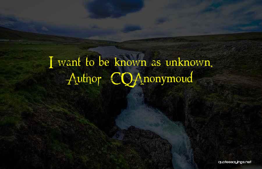 CQAnonymoud Quotes: I Want To Be Known As Unknown.