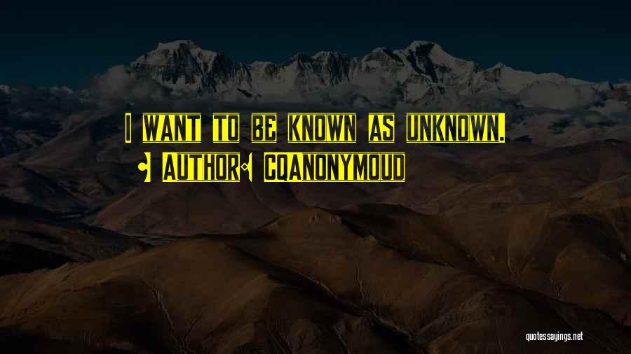 CQAnonymoud Quotes: I Want To Be Known As Unknown.