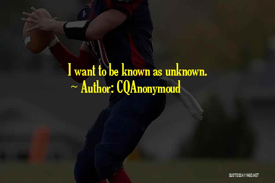 CQAnonymoud Quotes: I Want To Be Known As Unknown.