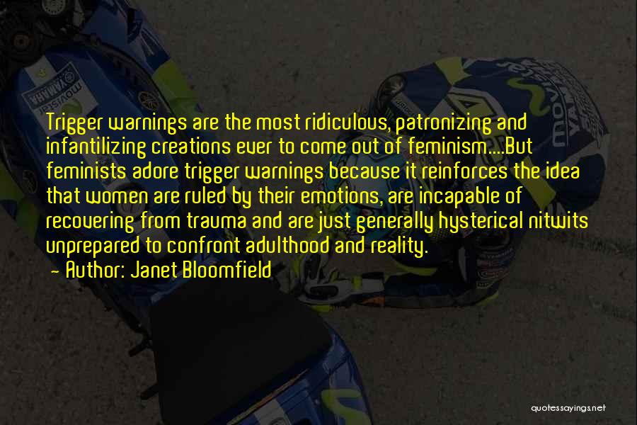 Janet Bloomfield Quotes: Trigger Warnings Are The Most Ridiculous, Patronizing And Infantilizing Creations Ever To Come Out Of Feminism....but Feminists Adore Trigger Warnings