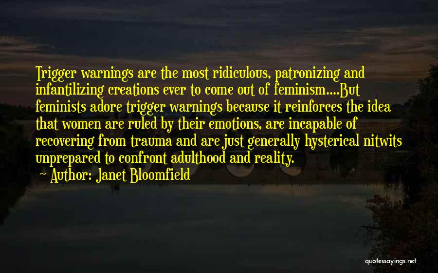 Janet Bloomfield Quotes: Trigger Warnings Are The Most Ridiculous, Patronizing And Infantilizing Creations Ever To Come Out Of Feminism....but Feminists Adore Trigger Warnings