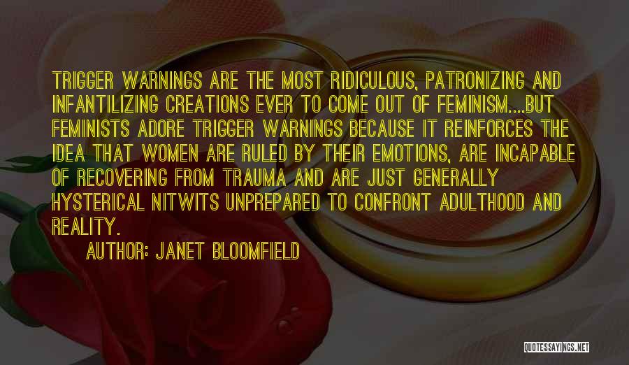 Janet Bloomfield Quotes: Trigger Warnings Are The Most Ridiculous, Patronizing And Infantilizing Creations Ever To Come Out Of Feminism....but Feminists Adore Trigger Warnings