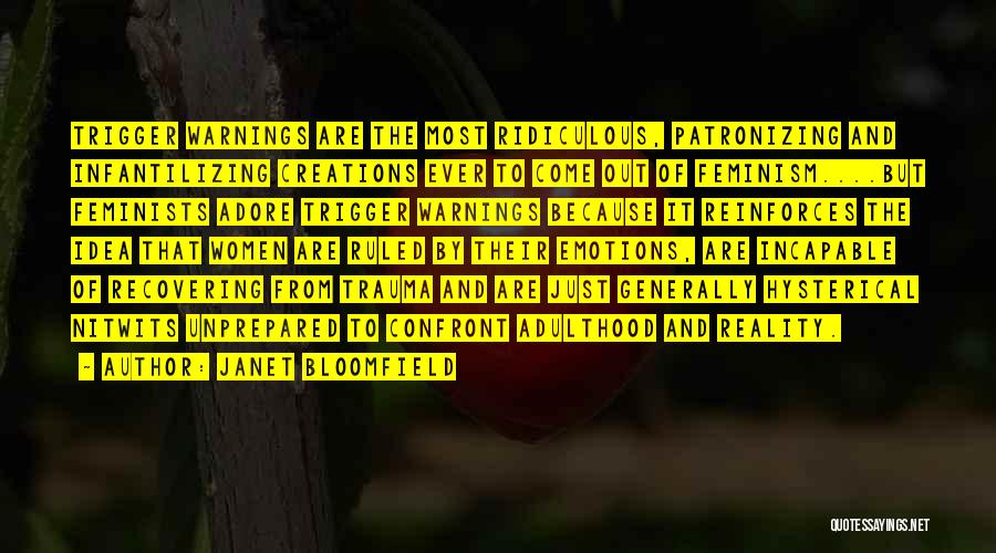 Janet Bloomfield Quotes: Trigger Warnings Are The Most Ridiculous, Patronizing And Infantilizing Creations Ever To Come Out Of Feminism....but Feminists Adore Trigger Warnings