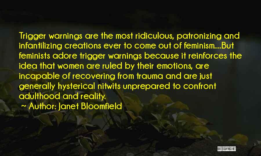 Janet Bloomfield Quotes: Trigger Warnings Are The Most Ridiculous, Patronizing And Infantilizing Creations Ever To Come Out Of Feminism....but Feminists Adore Trigger Warnings