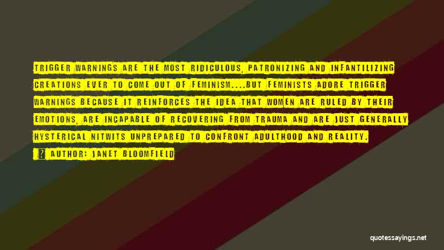 Janet Bloomfield Quotes: Trigger Warnings Are The Most Ridiculous, Patronizing And Infantilizing Creations Ever To Come Out Of Feminism....but Feminists Adore Trigger Warnings