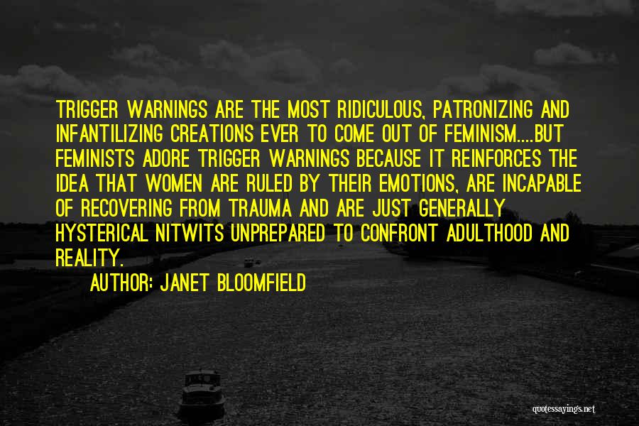 Janet Bloomfield Quotes: Trigger Warnings Are The Most Ridiculous, Patronizing And Infantilizing Creations Ever To Come Out Of Feminism....but Feminists Adore Trigger Warnings