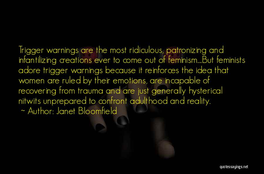 Janet Bloomfield Quotes: Trigger Warnings Are The Most Ridiculous, Patronizing And Infantilizing Creations Ever To Come Out Of Feminism....but Feminists Adore Trigger Warnings