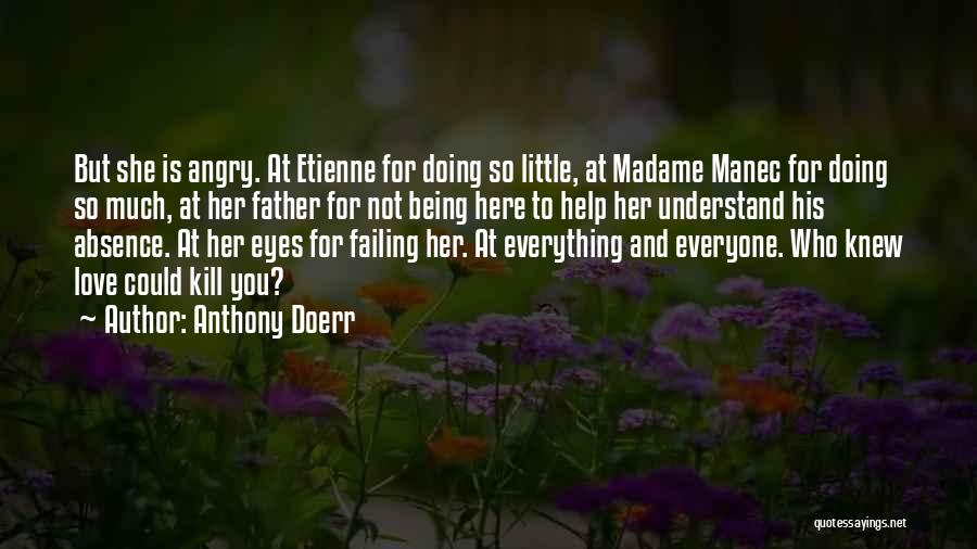 Anthony Doerr Quotes: But She Is Angry. At Etienne For Doing So Little, At Madame Manec For Doing So Much, At Her Father