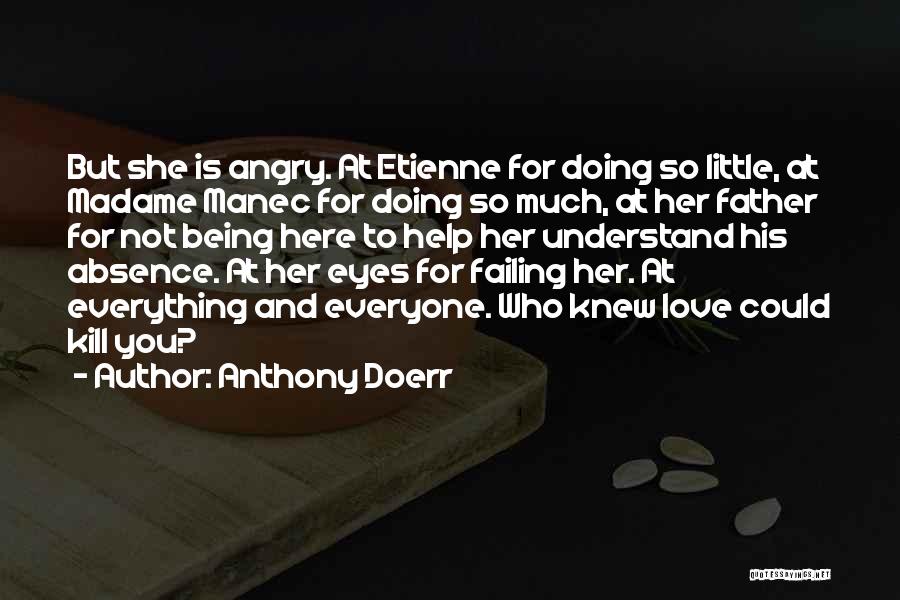 Anthony Doerr Quotes: But She Is Angry. At Etienne For Doing So Little, At Madame Manec For Doing So Much, At Her Father