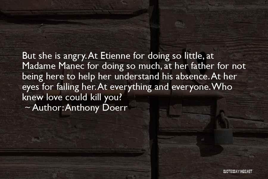 Anthony Doerr Quotes: But She Is Angry. At Etienne For Doing So Little, At Madame Manec For Doing So Much, At Her Father
