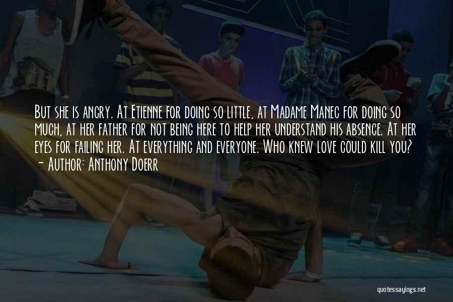 Anthony Doerr Quotes: But She Is Angry. At Etienne For Doing So Little, At Madame Manec For Doing So Much, At Her Father