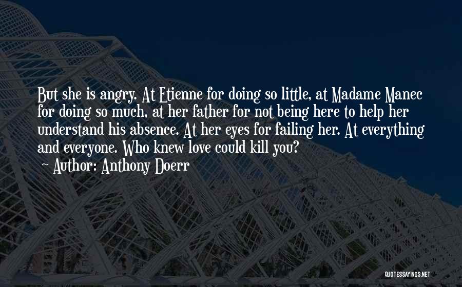 Anthony Doerr Quotes: But She Is Angry. At Etienne For Doing So Little, At Madame Manec For Doing So Much, At Her Father