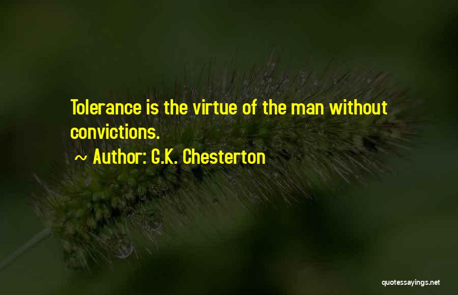 G.K. Chesterton Quotes: Tolerance Is The Virtue Of The Man Without Convictions.