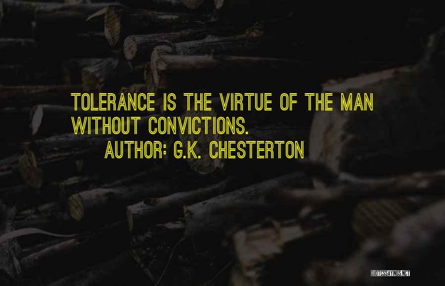 G.K. Chesterton Quotes: Tolerance Is The Virtue Of The Man Without Convictions.