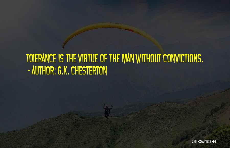 G.K. Chesterton Quotes: Tolerance Is The Virtue Of The Man Without Convictions.