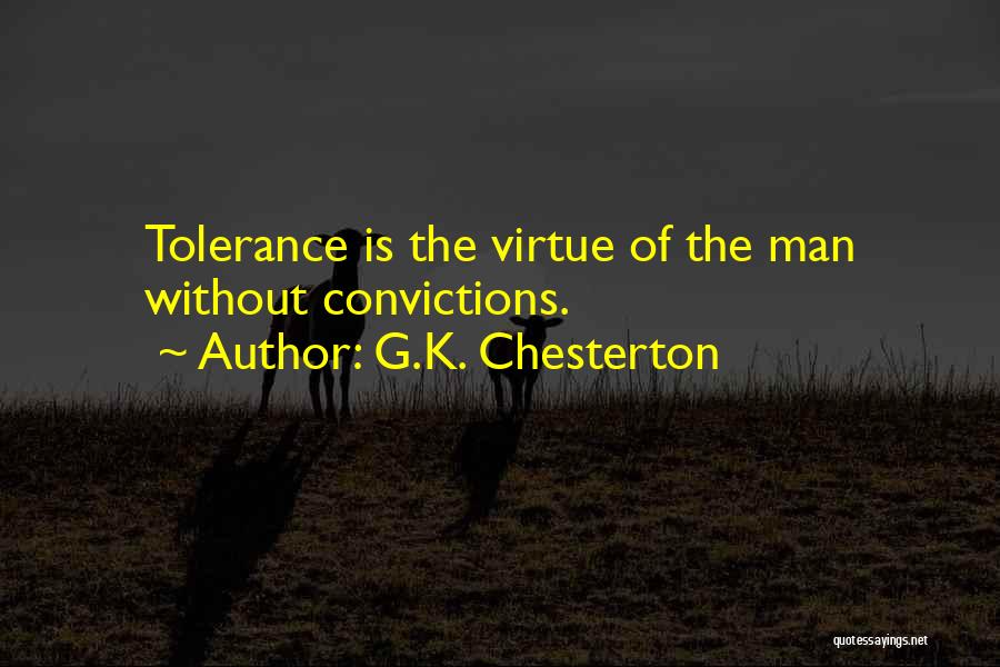 G.K. Chesterton Quotes: Tolerance Is The Virtue Of The Man Without Convictions.