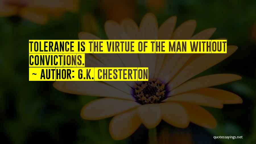 G.K. Chesterton Quotes: Tolerance Is The Virtue Of The Man Without Convictions.