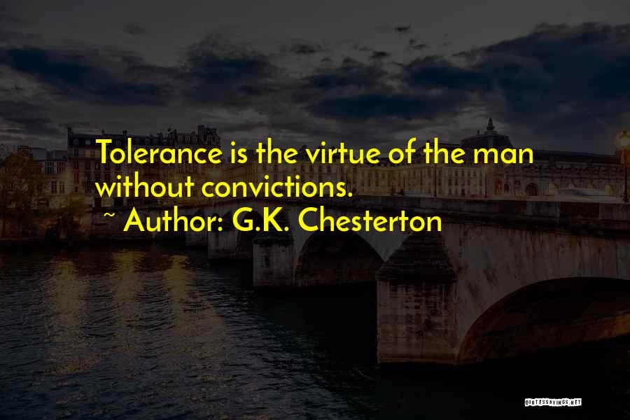 G.K. Chesterton Quotes: Tolerance Is The Virtue Of The Man Without Convictions.